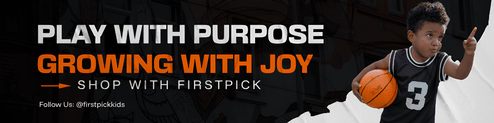 Banner showing a young child holding a basketball with the slogan "Play with Purpose, Grow with Joy" — representing First Pick Kids’ 5+3 training philosophy that inspires fun, confidence, and growth through sports.
